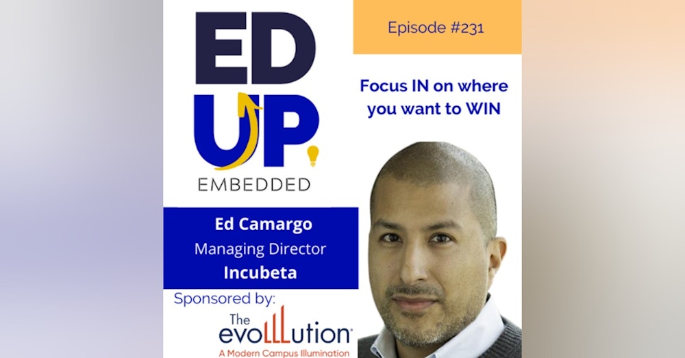 231: Focus IN on where you want to WIN - with Ed Camargo, Managing Director, Incubeta