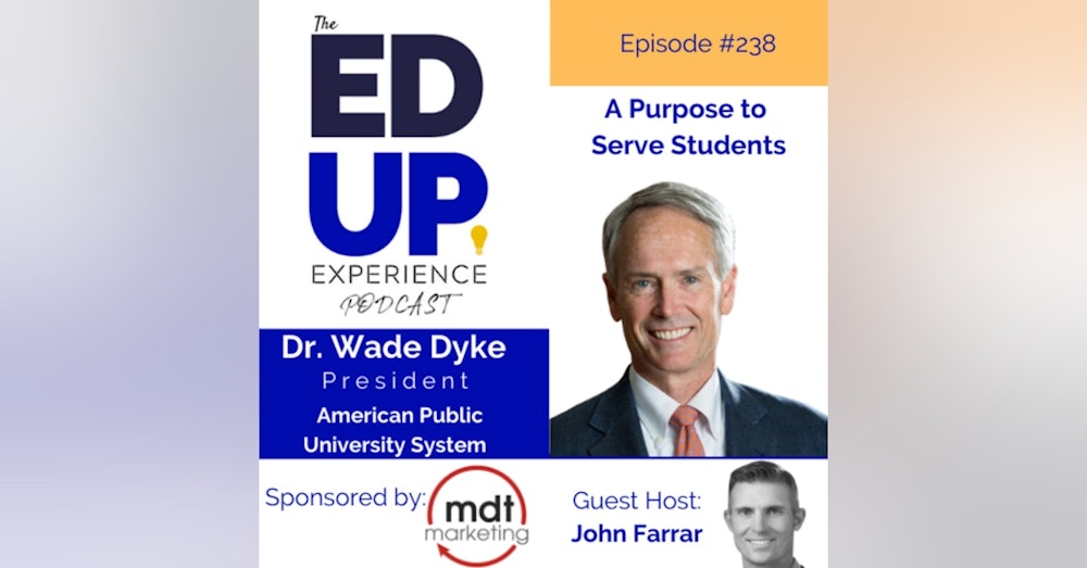 238: A Purpose to Serve Students - with Dr. Wade Dyke, President, The American Public University System (APUS)