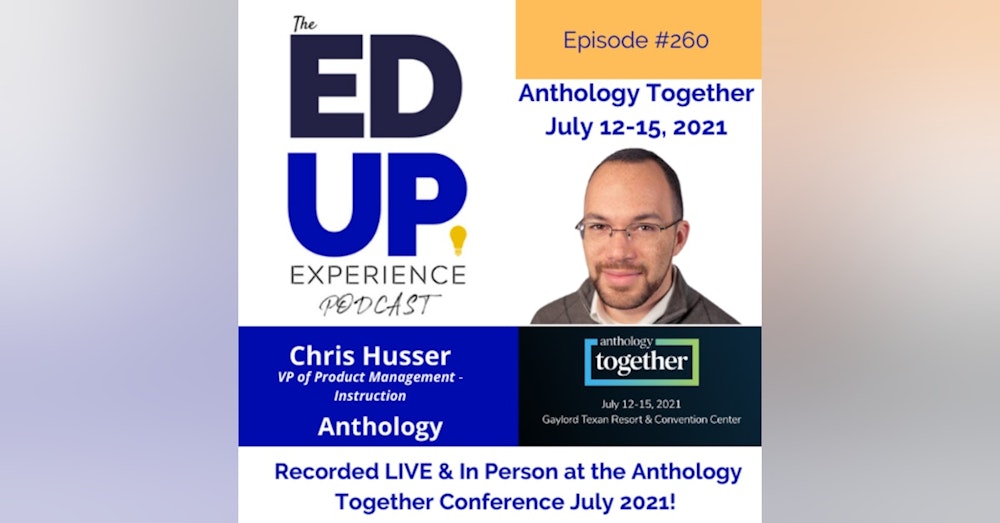 260: Live & In Person from the Anthology Together Conference July 2021 - with Chris Husser, VP of Product Management - Instruction, Anthology