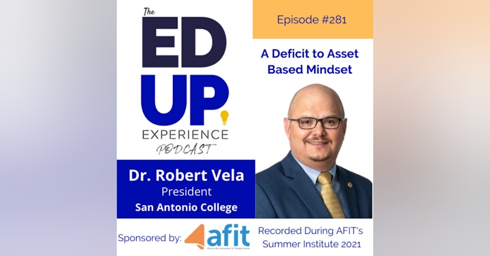 281: A Deficit to Asset Based Mindset - with Dr. Robert Vela, President, San Antonio College