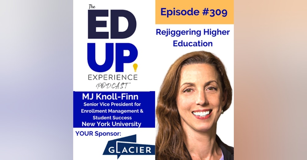 309: Rejiggering Higher Education - with MJ Knoll-Finn, Senior Vice President for Enrollment Management and Student Success at New York University