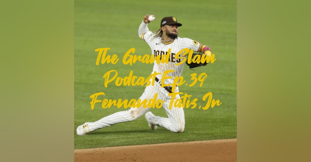 The Grand Slam Podcast Ep.39 Fernando Tatis, Jr