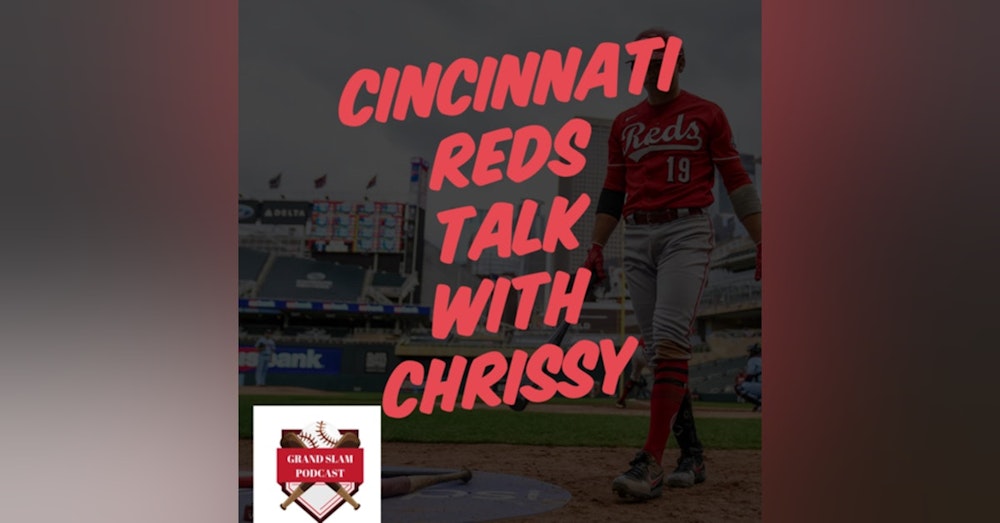 The Grand Slam Podcast Ep.40 Cincinnati Reds Talk with Chrissy