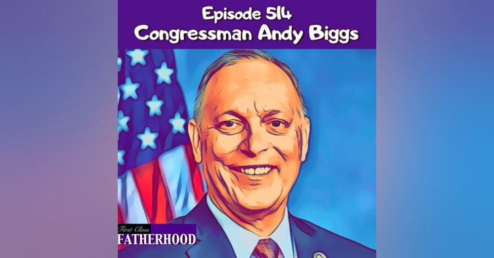 #514 Congressman Andy Biggs