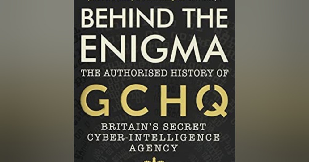 Behind the Enigma: GCHQ, Britain's Secret Cyber Intelligence Agency. Talking with author, Professor John Ferris.