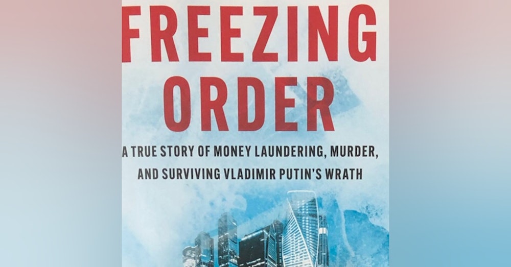 "Freezing Order". Why Vladimir Putin hates author, Bill Browder for his latest New York Times best seller.