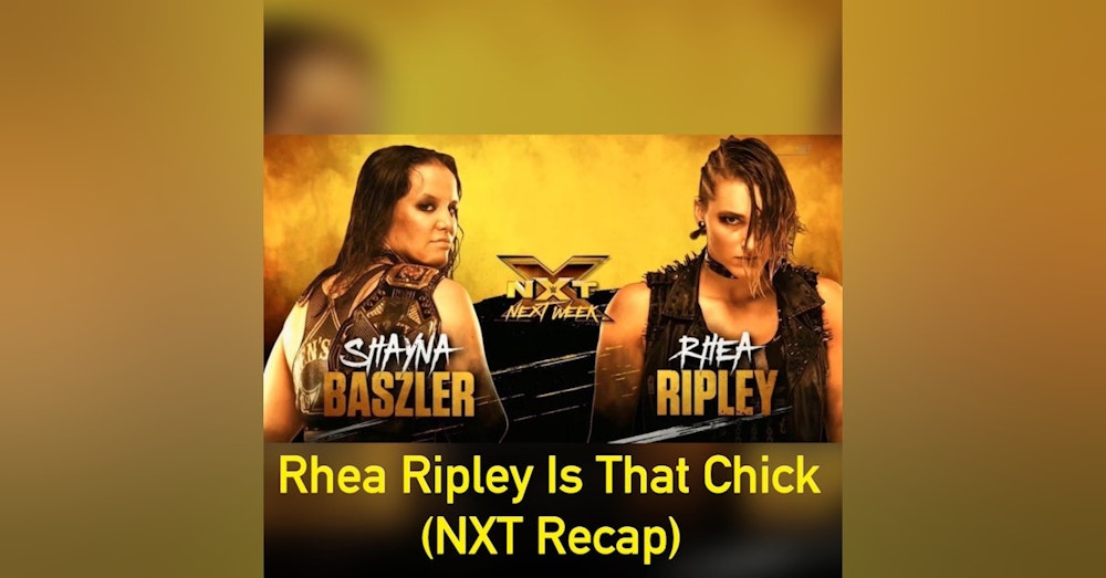 Rhea Ripley is that Chick!!! NXT Recap