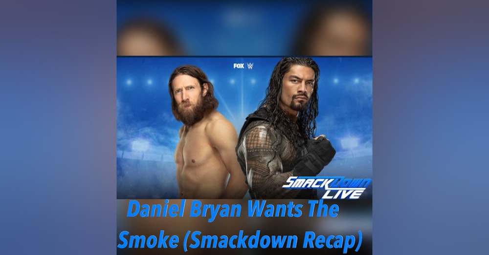 Daniel Bryan Wants The Smoke (Smackdown Weekly Recap)