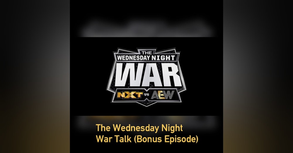 AEW VS NXT The Wednesday Night Wars Talk ( Bonus Episode)