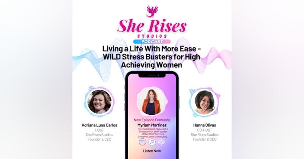 #57 - Living a Life With More Ease - WILD Stress Busters for High Achieving Women w/Myriam Martinez