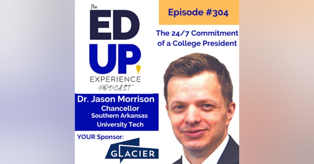 304: The 24/7 Commitment of a College President - with Dr. Jason Morrison, Chancellor, Southern Arkansas University Tech
