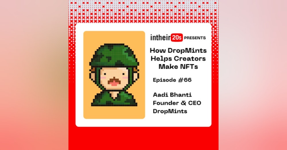 #66 - Aadi Bhanti, Founder and CEO of Dropmints