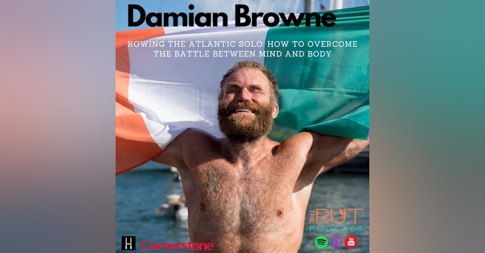 Damian Browne: Rowing The Atlantic Solo. How To Overcome The Battle Between Mind And Body