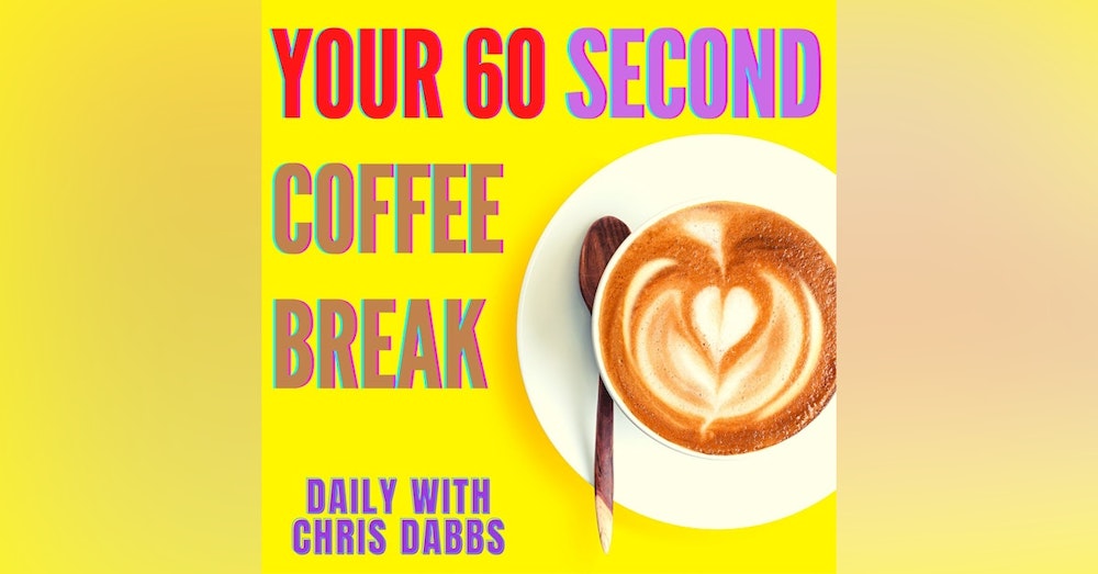 Your 60 Second Coffee Break with Chris Dabbs - Episode 37