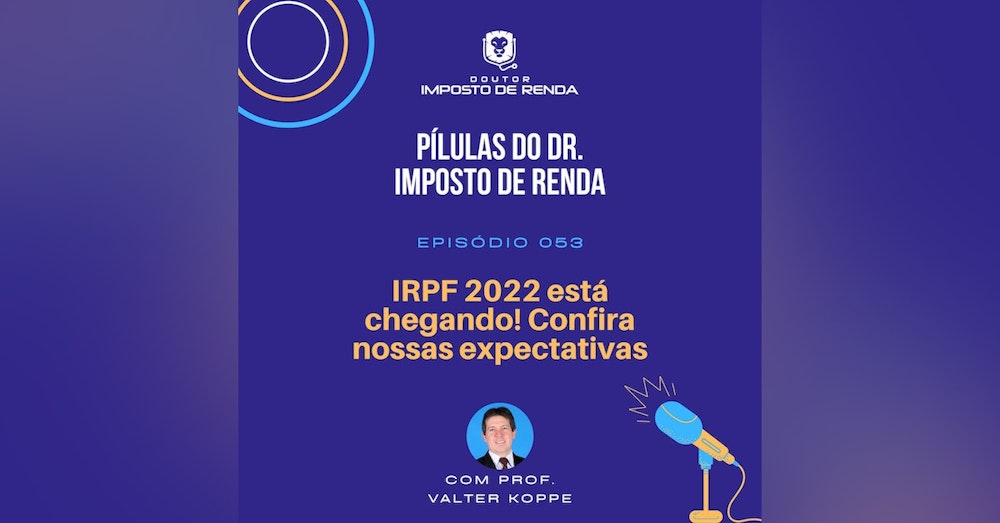 PDIR #053 – IRPF 2022 está chegando! Confira nossas expectativas.