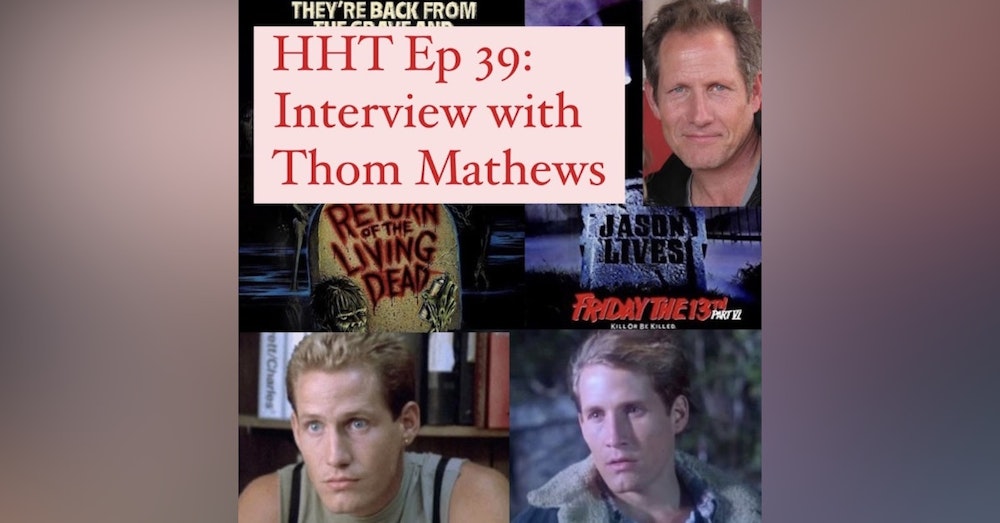 Ep 39: Interview w/Thom Mathews from “F13 Pt 6” & “The Return of the Living Dead”
