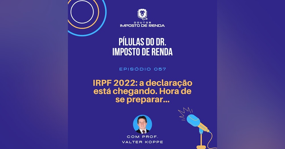 PDIR #057 – IRPF 2022: a declaração está chegando. Hora de se preparar...