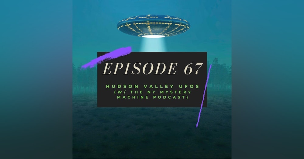 Ep. 67: Hudson Valley UFOs (w/ the NY Mystery Machine podcast)