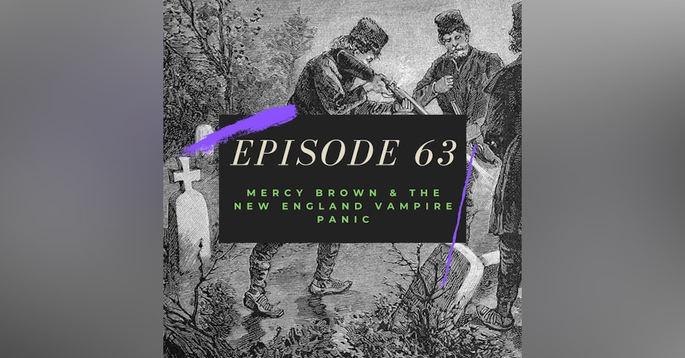 Ep. 63: Mercy Brown & the New England Vampire Panic