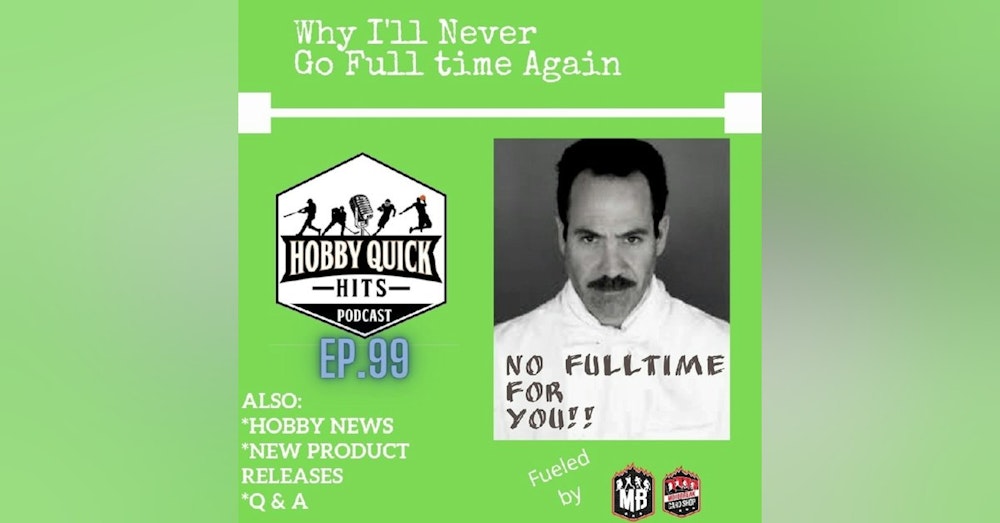 Hobby Quick Hits Ep.99 Why I'll Never Go Full Time Again
