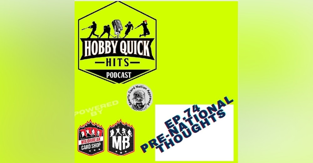Hobby Quick Hits Ep.74 Pre-National Thoughts