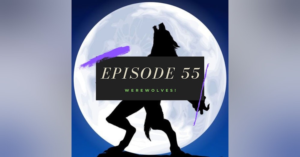 Ep. 55: Werewolves!