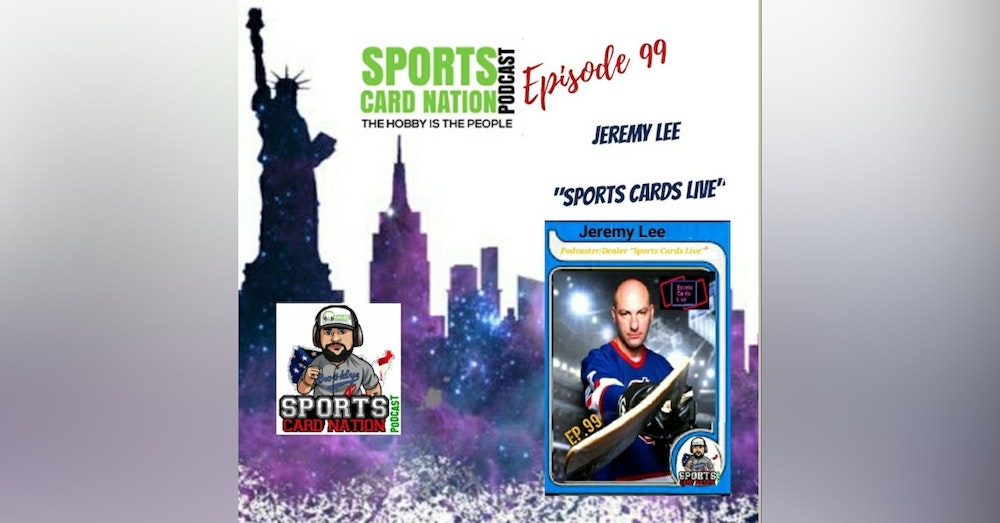 Ep.99 w/Jeremy Lee of "Sports Cards Live"