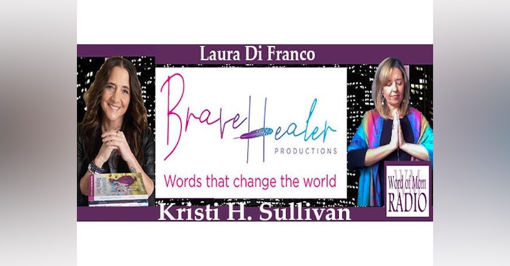 Laura Di Franco Shares Kristi H. Sullivan on Brave Healing on Word of Mom Radio