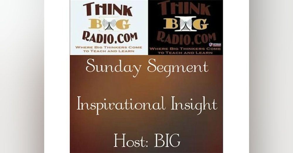 Sunday Segment Inspirational Insights -  Host: BIG... Achieving To Assist