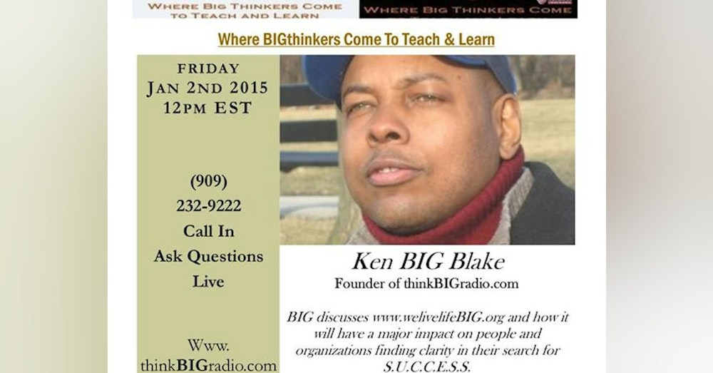 Ken BIG Blake founder of thinkBIGradio introduces welivelifeBIG.org