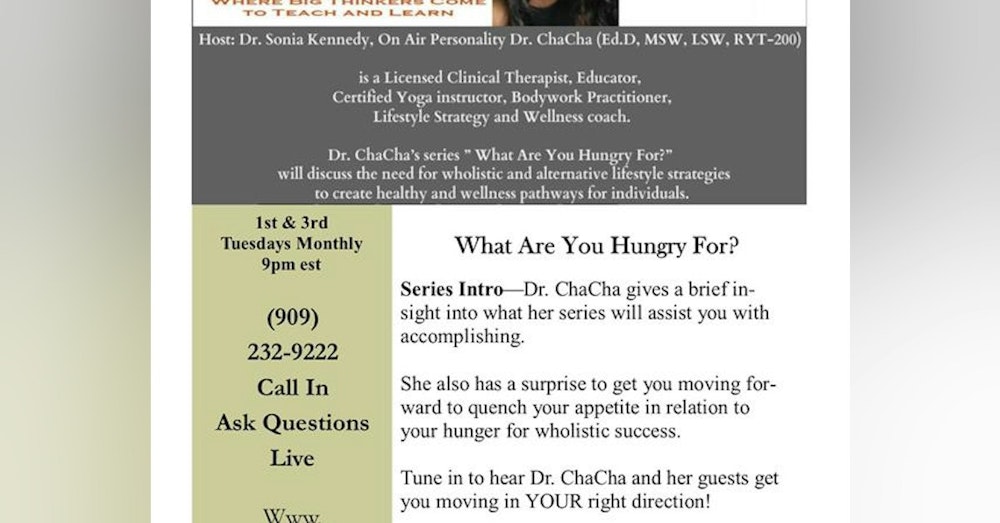 "What Are You Hungry For" Series with host Dr. ChaCha - Wholistic Empowerment