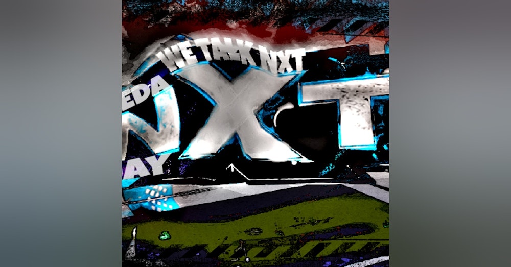 WE TALK NXT EP.80 |TOO MANY SEGMENTS DAMN IT!!|