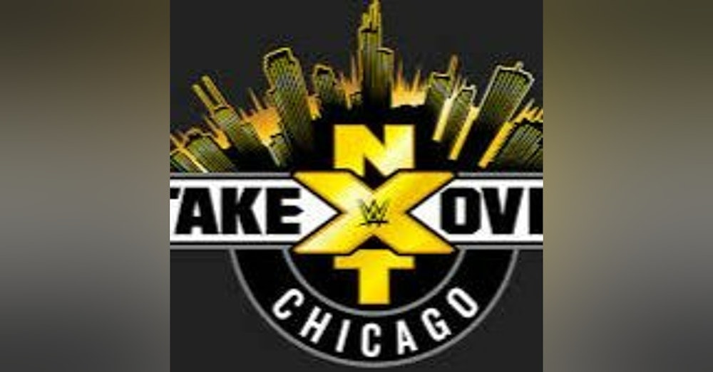 WE TALK NXT EP.82 |NXT TAKEOVER CHICAGO POST SHOW|