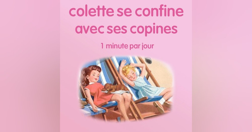 n°32 *Colette se confine avec ses copines* Inspiration, imagination.