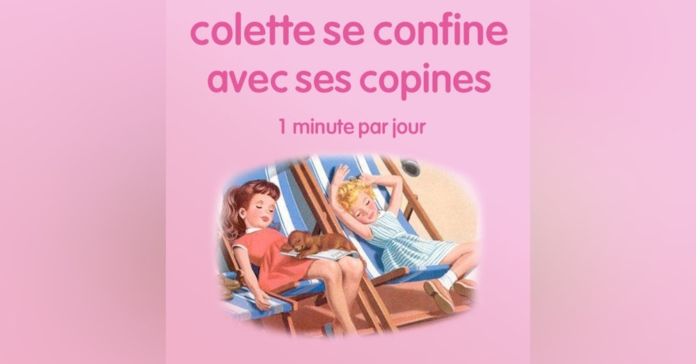 n°3 *Colette se confine avec ses copines* Happy birthday Colette