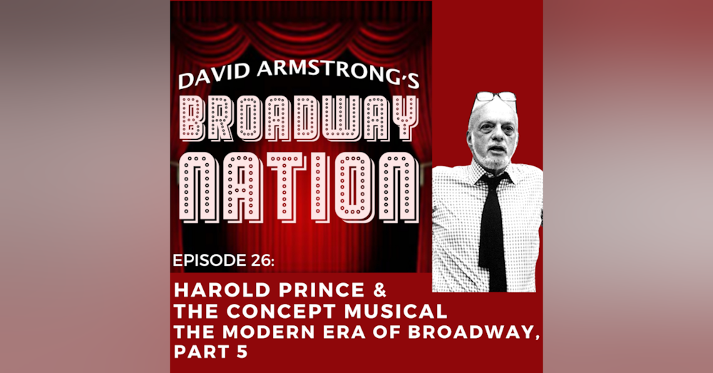 Episode 26: Harold Prince & the Concept Musical - The Modern Era of Broadway, part 5