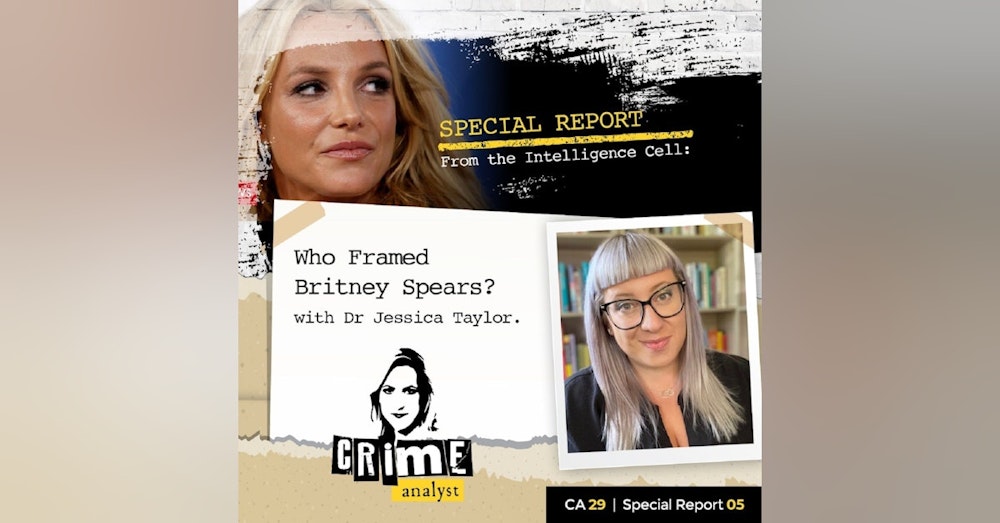 29: Special Report from the Intelligence Cell | Who Framed Britney Spears? with Dr. Jessica Taylor