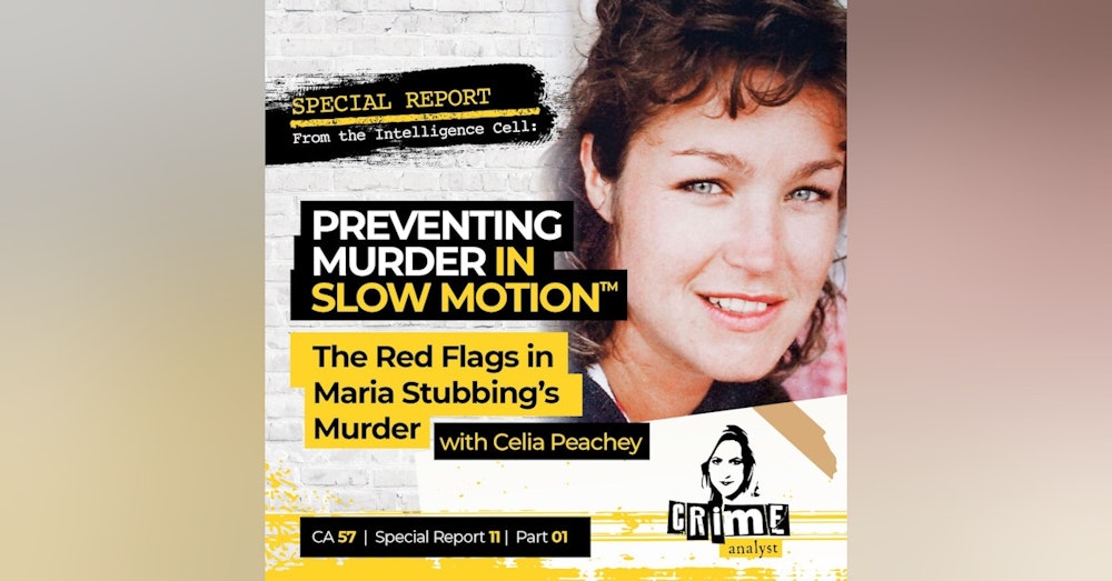 57: Special Report from the Intelligence Cell | Ep 57 | Preventing Murder in Slow Motion™: Red Flags in Maria Stubbing’s Murder with Celia Peachey, Part 1