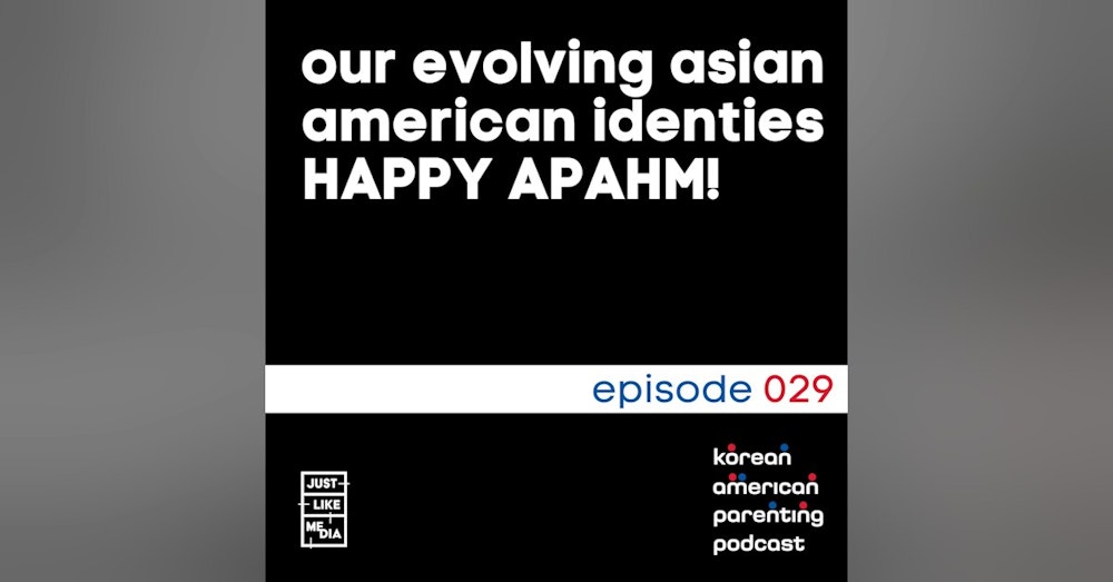 029 // Our evolving Asian American identities // HAPPY APAHM!