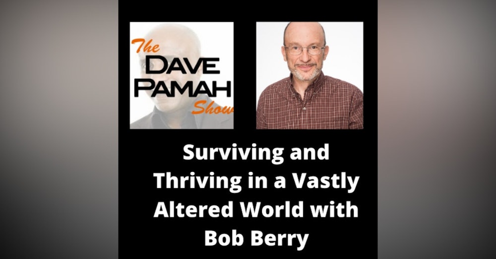 Surviving and Thriving in a Vastly Altered World with Bob Berry