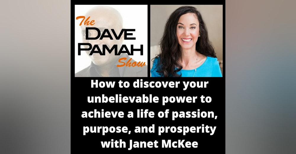 How to discover your unbelievable power to achieve a life of passion, purpose, and prosperity with Janet McKee