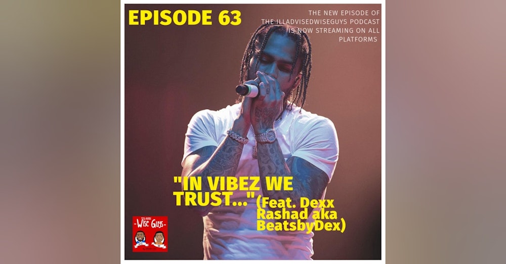 Episode 63 - "In Vibez We Trust..." (Feat. Dexx Rashad aka BeatsbyDex)