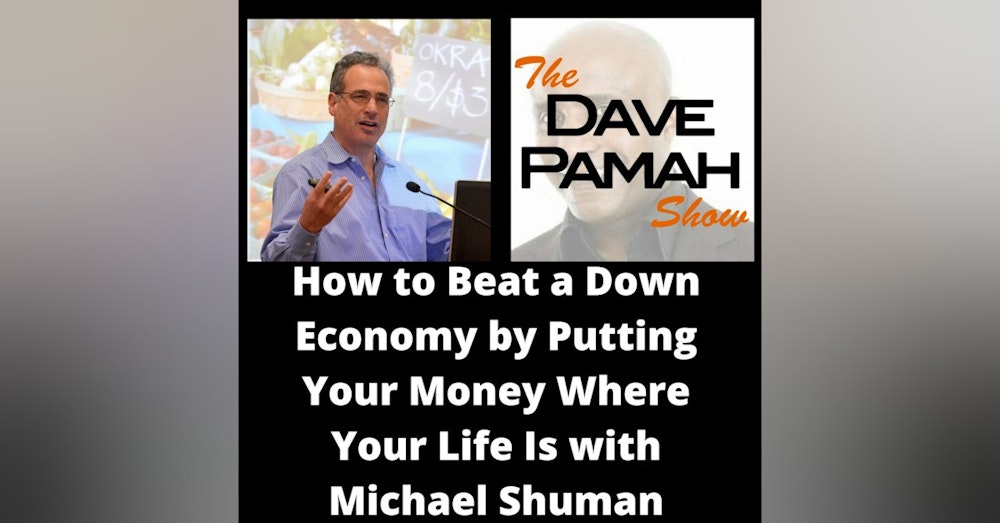 How to Beat a Down Economy by Putting Your Money Where Your Life Is with Michael Shuman