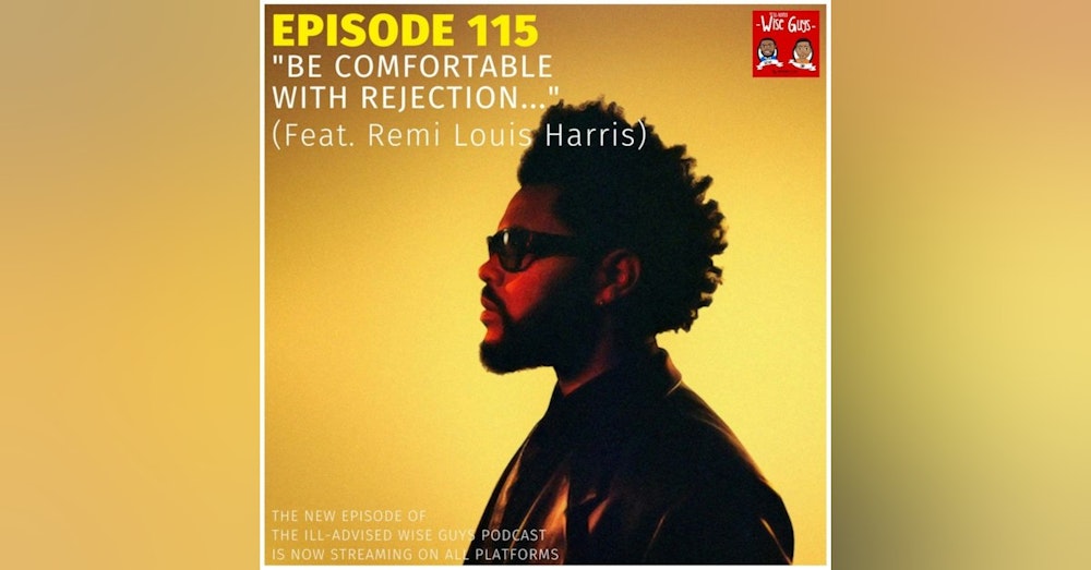 Episode 115 - "Be Comfortable With Rejection..." (Feat. Remi Louis Harris)