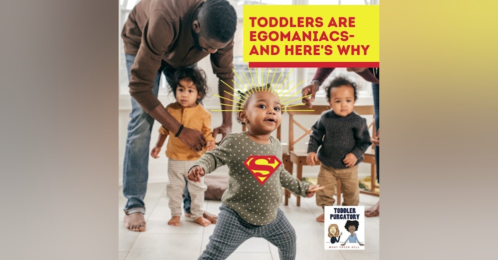Toddlers are Egomaniacs– and Here's Why