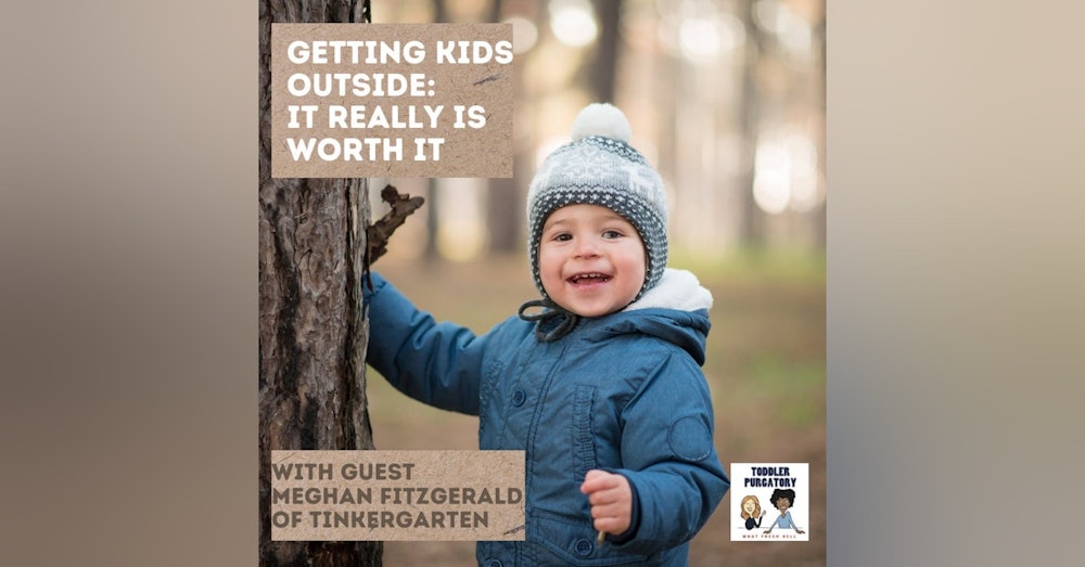 Getting Kids Outside: It Really Is Worth It (with guest Meghan Fitzgerald)