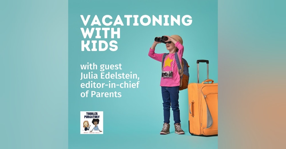Vacationing With Little Kids (with guest Julia Edelstein of Parents Magazine)