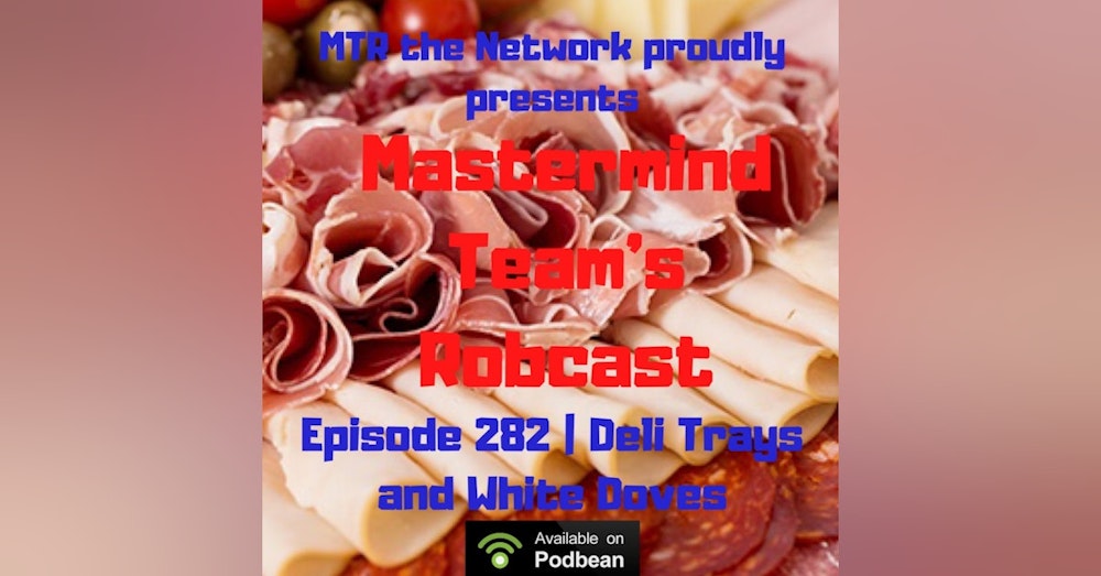 Mastermind Team's Robcast - Deli Trays and White Doves
