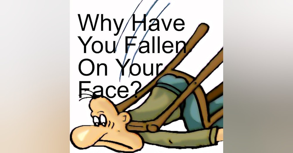 Why Have You Fallen On Your Face?