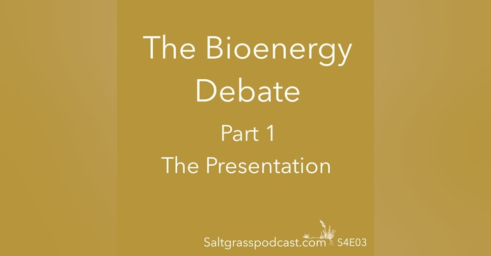 S4 E03 The Bioenergy Debate - Part 1 - The Presentation